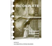 Incomplete: The Feminist Possibilities of the Unfinished Film