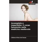 Incompleto E Imperfetto: Il Corpo Femminile Nella Medicina Medievale