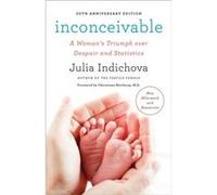 Inconceivable 20th Anniversary Edition A Womans Triumph over Despair and Statistics by Julia Indichova & Foreword by Christiane Northrup Julia Indichova (Auteur)