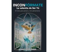 INCONFÓRMATE. LA VALENTÍA DE SER TÚ: 25Retos para Pensar y Vivir Libremente