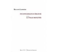 Inconnaissance éblouie suivi de La ville reflétée