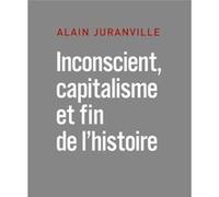 Inconscient, Capitalisme Et Fin De L'histoire - L'actualité De La Philosophie
