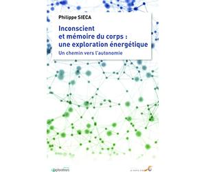 Inconscient et mémoire du corps : Une exploration énergétique: Un chemin vers l'autonomie