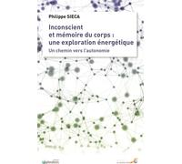 Inconscient et mémoire du corps : Une exploration énergétique Un chemin vers l'autonomie - Philippe Sieca - Souffle D'or Eds - broché - Guide