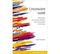 Inconscient oublié (L´) :Le chemin de la poésie et de la raison dans l’esthétique de Jacques Maritain