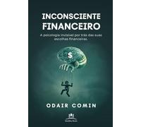 Inconsciente Financeiro: A psicologia invisível por trás das suas escolhas financeiras.