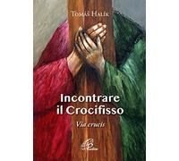 Incontrare il crocifisso. Via Crucis