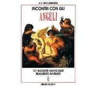 Incontri Con Gli Angeli. 101 Incontri Ravvicinati Realmente Avvenuti