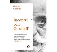 Incontri con Gurdjieff Trascrizione integrale degli insegnamenti trasmessi a Parigi in Rue Des Colonels-Renard 1941-1946