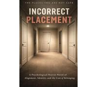 Incorrect Placement: Subtitle: A Psychological Horror Novel of Alignment, Identity, and the Cost of Belonging