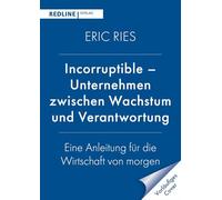 Incorruptible - Unternehmen zwischen Wachstum und Verantwortung: Eine Anleitung für die Wirtschaft von morgen | Vom Begründer der Lean-Startup-Methode