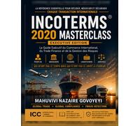 INCOTERMS® 2020 MASTERCLASS: Le Guide Exécutif du Commerce International, du Trade Finance et de la Gestion des Risques