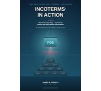 Incoterms® in Action: A Field Manual for Incoterms® 2020 - Where Risk and Cost Really Change Hands
