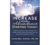 Increase Your Abundance Starting Today!: A Spiritual and Practical Guide to Transform Your Thoughts and Life to Attract More Wealth, Success and Joy After Debt, Bankruptcy or Failure