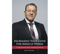 Increasing Your Faith For Miracle Works: Creating The Miracle Mindset Through Jesus’ Faith Lessons
