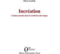Incréation L'islam sunnite dans la confusion des temps Pierre Lochak (Auteur)