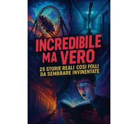 Incredibile ma vero: 25 storie reali così folli da sembrare inventate