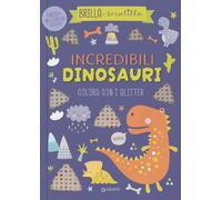 Incredibili dinosauri. Colora con i glitter. Brilla e scintilla. Ediz. illustrata