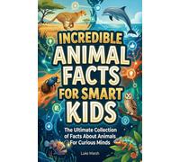Incredible Animal Facts for Smart Kids: The Ultimate Collection of Facts About Animals For Curious Minds