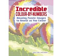 Incredible Colour-by-Numbers: Over 65 Amazing Puzzles Images to Reveal as You Colour