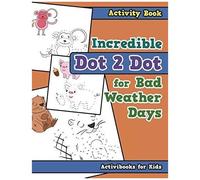 Incredible Dot 2 Dot For Bad Weather Days Activity Book Book