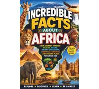 Incredible Facts About Africa: A Fun Journey Through Wildlife, Nature, Ancient Civilizations, Countries, Languages, and Amazing Places for Curious Kids