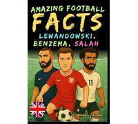 Incredible facts about Lewandowski, Benzema and Salah - Ages 6 to 14: Everything for young football fans: stories, records, anecdotes and quizzes to have fun while learning!