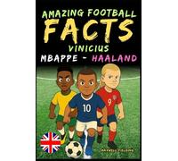 Incredible facts about Vinicius, Mbappé and Haaland - Ages 6 to 14: Everything for young football fans: stories, records, anecdotes and quizzes to have fun while learning!