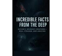 Incredible Facts From the Deep: Nature’s Weirdest Creatures - real strange and amizing: A Journey Through the Alien World Beneath the Waves