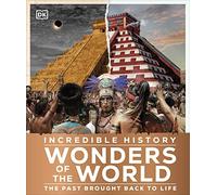 Incredible History Wonders of the World: The Past Brought Back to Life