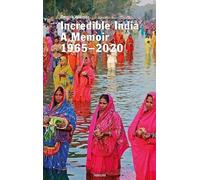 Incredible India: A Memoir 1965-2020