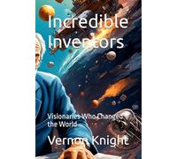 Incredible Inventors: Visionaries Who Changed the World