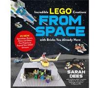 Incredible LEGO R Creations from Space with Bricks You Already Have by Sarah Dees Sarah Dees (Auteur)