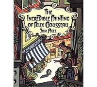 Incredible Painting of Felix Clousseau Jon Agee (Auteur)