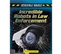 Incredible Robots in Law Enforcement by Louise SpilsburyRichard Spilsbury Inconnu (Auteur)