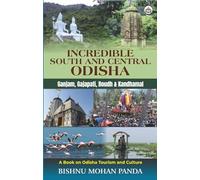 INCREDIBLE SOUTH AND CENTRAL ODISHA A Book on Odisha Tourism and Culture (Ganjam, Gajapati, Boudh and Kandhamal)