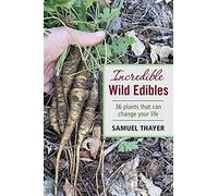 Incredible Wild Edibles: 36 Plants That Can Change Your Life