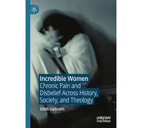 Incredible Women: Chronic Pain and Disbelief Across History, Society and Theology