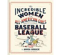 The Incredible Women of the All-American Girls Professional Baseball League