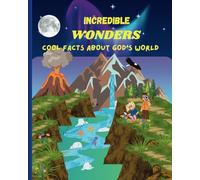 Incredible Wonders: Cool Facts About God's World: A Fun-Filled Journey Through God's Most Amazing Creations
