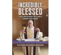 Incredibly Blessed: The Life Story of a Boy from the Farm