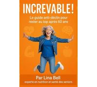 Increvable !: Le guide anti-déclin pour rester au top après 60 ans