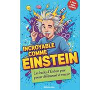INCROYABLE COMME EINSTEIN: Les hacks d'Einstein pour penser différemment et réussir