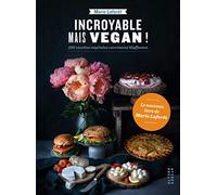 Incroyable mais vegan !: 100 recettes végétales carrément bluffantes