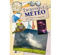 Incroyable météo Guide illustré du monde de la météo - Jack Challoner - Artemis Eds - relié - Guide