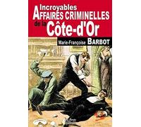 Incroyables affaires criminelles de la Côte-d'Or