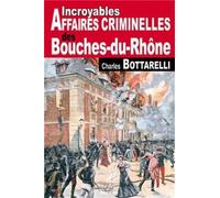 Incroyables Affaires Criminelles Des Bouches-Du-Rhône