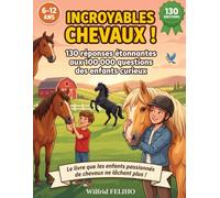 INCROYABLES CHEVAUX !: 130 réponses étonnantes aux 100 000 questions des enfants curieux