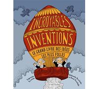 Incroyables inventions: Le grand livre des idées les plus folles