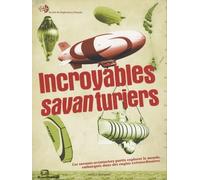 Incroyables savanturiers: Ces savants-aventuriers partis explorer le monde, embarqués dans des engins extraordinaires